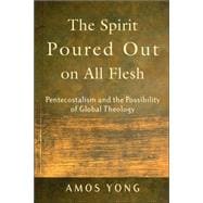 Spirit Poured Out on All Flesh : Pentecostalism and the Possibility of Global Theology