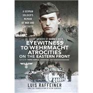 Eyewitness to Wehrmacht Atrocities on the Eastern Front