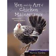Hen and the Art of Chicken Maintenance : Reflections on Raising Chickens