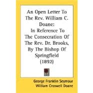 Open Letter to the Rev William C Doane : In Reference to the Consecration of the Rev. Dr. Brooks, by the Bishop of Springfield (1892)