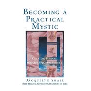 Becoming a Practical Mystic : Creating Purpose for Our Spiritual Future
