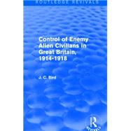 Control of Enemy Alien Civilians in Great Britain, 1914-1918 (Routledge Revivals)