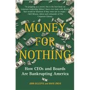 Money for Nothing How CEOs and Boards Are Bankrupting America
