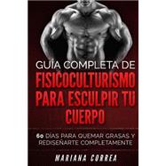 Guia Completa De Fisicoculturismo Para Esculpir Tu Cuerpo/ Complete Guide To Sculpt Your Body Bodybuilding