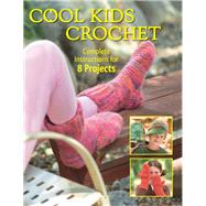 Cool Kids Crochet Complete Instructions for 8 Projects