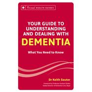 Your Guide to Understanding and Dealing with Dementia What You Need to Know