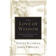 The Love of Wisdom A Christian Introduction to Philosophy