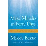 Make Miracles in Forty Days : Turning What You Have into What You Want