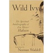 Wild Ivy : The Spiritual Autobiography of Zen Master Hakuin