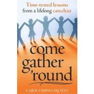 Come Gather 'Round : Time-Tested Lessons from a Life-Long Catechist
