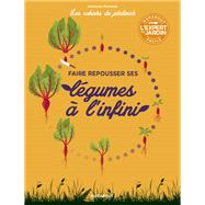 Les cahiers du jardinier - Faire pousser ses légumes à l'infini