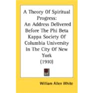 Theory of Spiritual Progress : An Address Delivered Before the Phi Beta Kappa Society of Columbia University in the City of New York (1910)