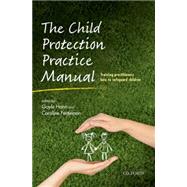 The Child Protection Practice Manual Training practitioners how to safeguard children