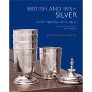 British and Irish Silver in the Fogg Art Museum, Harvard University Art Museums