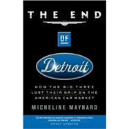 The End of Detroit How the Big Three Lost Their Grip on the American Car Market