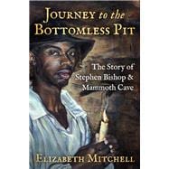 Journey to the Bottomless Pit The Story of Stephen Bishop & Mammoth Cave