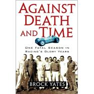 Against Death and Time : One Fatal Season in Racing's Glory Years