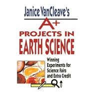Janice VanCleave's A+ Projects in Earth Science Winning Experiments for Science Fairs and Extra Credit