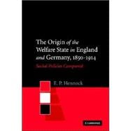 The Origin of the Welfare State in England and Germany, 1850â€“1914: Social Policies Compared