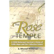 The Rose Temple A Child Holocaust Survivor's Vision of Faith, Hope and Our Collective Future