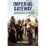 Imperial Gateway: Colonial Taiwan and Japan's Expansion in South China and Southeast Asia