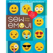Sew Emoji Mix & Match 60 Features for Custom Emoticons, Make a Twin-Size Quilt, Pillows & More
