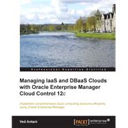 Managing Iaas and Dbaas Clouds With Oracle Enterprise Manager Cloud Control 12c