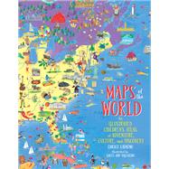 Maps of the World An Illustrated Children's Atlas of Adventure, Culture, and Discovery