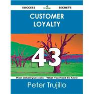 Customer Loyalty 43 Success Secrets - 43 Most Asked Questions On Customer Loyalty - What You Need To Know