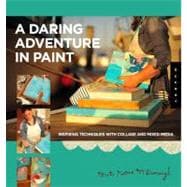 Daring Adventures in Paint Find Your Flow, Trust Your Path, and Discover Your Authentic Voice-Techniques for Painting, Sketching, and Mixed Media