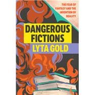 Dangerous Fictions The Fear of Fantasy and the Invention of Reality book cover, ISBN 9781593767709