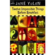 Twelve Impossible Things Before Breakfast: Stories