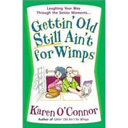 Gettin' Old Still Ain't for Wimps : Laughing Your Way Through the Senior Moments
