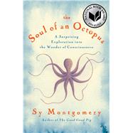 The Soul of an Octopus A Surprising Exploration into the Wonder of Consciousness