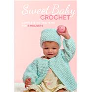 Sweet Baby Crochet Complete Instructions for 8 Projects