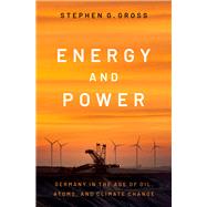 Energy and Power Germany in the Age of Oil, Atoms, and Climate Change,9780197667712