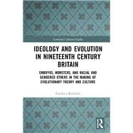 Ideology and Evolution in Nineteenth Century Britain: Embryos, Monsters, and Racial and Gendered Others in the Making of Evolutionary Theory and Culture