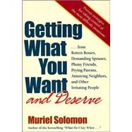 Getting What You Want, and Deserve: From Rotten Bosses, Demanding Spouses, Phony Friends. Prying Parents, Annoying Neighbors, and Other Irritatinging Neighbors, and Other Irritating