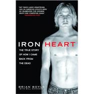 Iron Heart : The True Story of How I Came Back from the Dead