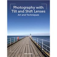 Photography with Tilt and Shift Lenses Art and Techniques