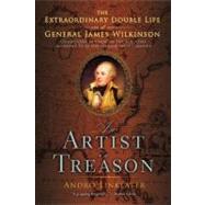 An Artist in Treason The Extraordinary Double Life of General James Wilkinson