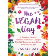 The Vegan Way 21 Days to a Happier, Healthier Plant-Based Lifestyle That Will Transform Your Home, Your Diet, and You