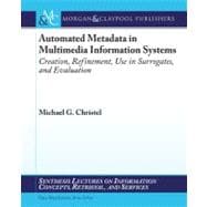 Automated Metadata in Multimedia Information Systems : Creation, Refinement, Use in Surrogates, and Evaluation