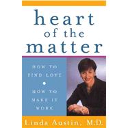 Heart of the Matter : How to Find Love, How to Make It Work