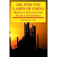 Oil for the Lamps of China : Beijing's 21st--Century Search for Energy