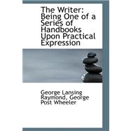 The Writer: Being One of a Series of Handbooks upon Practical Expression