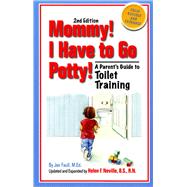 Mommy! I Have to Go Potty! A Parent's Guide to Toilet Training