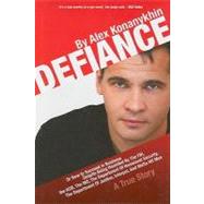Defiance : Or How to Succeed in Business Despite Being Hounded by the FBI, the KGB, the INS, the Department of Homeland Security, the Department of Justice, Interpol and Mafia Hit Men; A True Story