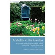Shelter in the Garden, A Playhouses, Treehouses, Gazebos, Sheds, and Other Outdoor Structures