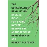 The Conservation Revolution Radical Ideas for Saving Nature Beyond the Anthropocene